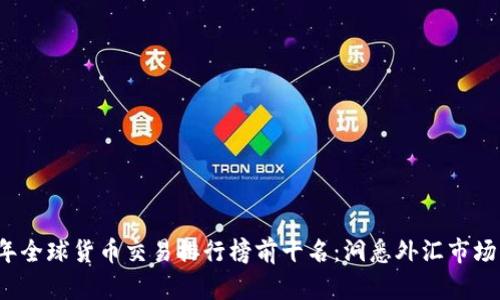 2023年全球货币交易排行榜前十名：洞悉外汇市场的蓝图