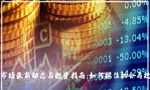 虚拟币市场最新动态与投资指南：如何抓住机会与规避风险
