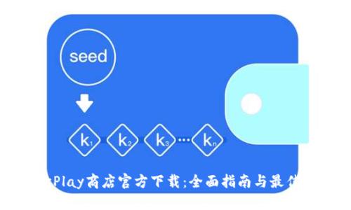 谷歌Play商店官方下载：全面指南与最佳实践