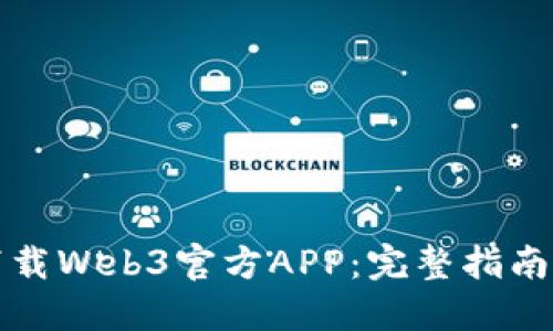 如何轻松下载Web3官方APP：完整指南与实用技巧