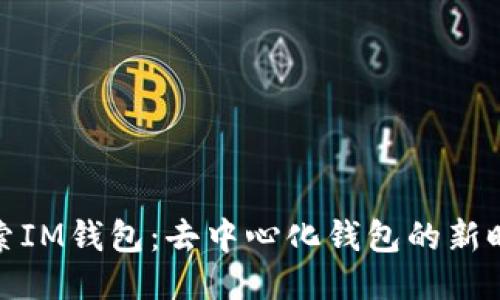 探索IM钱包：去中心化钱包的新时代