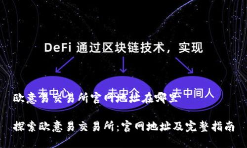 欧意易交易所官网地址在哪里

探索欧意易交易所：官网地址及完整指南