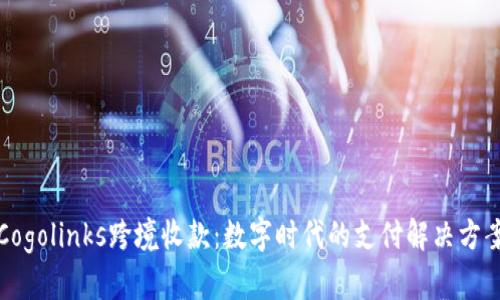 Cogolinks跨境收款：数字时代的支付解决方案