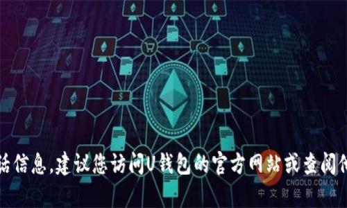 抱歉，我无法提供特定公司的客服电话信息。建议您访问U钱包的官方网站或查阅他们的官方客服渠道以获取最新信息。