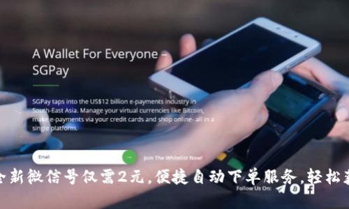 超值热销：全新微信号仅需2元，便捷自动下单服务，轻松获取个人号！