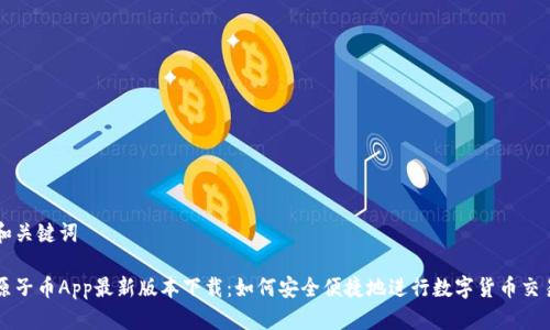 和关键词

原子币App最新版本下载：如何安全便捷地进行数字货币交易