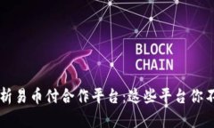  全面解析易币付合作平台：这些平台你不可错过