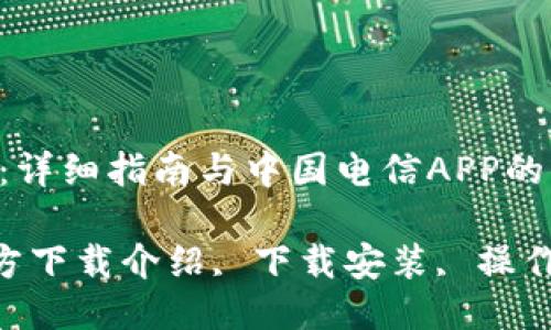 改变生活的科技：详细指南与中国电信APP的下载安装教程

中国电信APP官方下载介绍, 下载安装, 操作指南, 用户体验