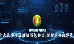 :十大最安全区块链钱包排名：保护您的数字资产