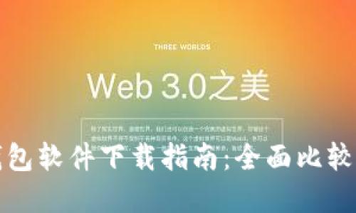 选择合适的区块链钱包软件下载指南：全面比较各大平台优势与特点