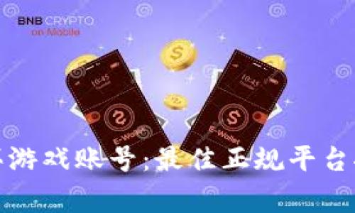 如何安全地购买游戏账号：最佳正规平台推荐与注意事项