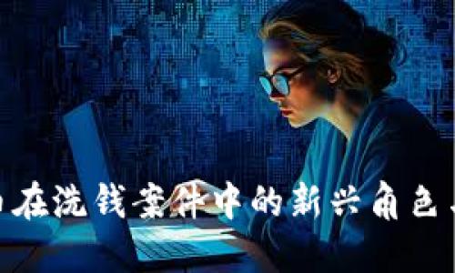数字人民币在洗钱案件中的新兴角色与应对措施