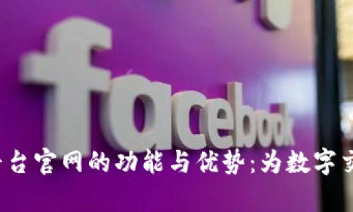 全面解析e交易平台官网的功能与优势：为数字交易提供最佳体验