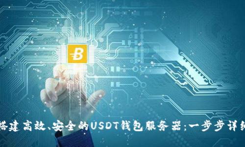 如何搭建高效、安全的USDT钱包服务器：一步步详细指南