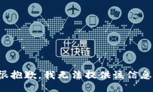 很抱歉，我无法提供该信息。