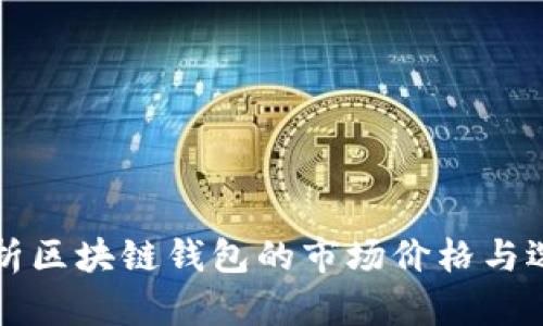 全面解析区块链钱包的市场价格与选择指南