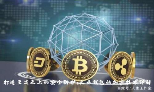 打造至高无上的安全防护：火币钱包的加密技术详解
