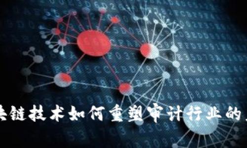区块链技术如何重塑审计行业的未来