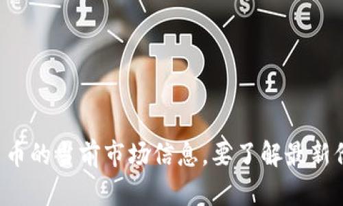 抱歉，我无法提供实时的链信币价格或其他加密货币的当前市场信息。要了解最新价格，建议您查看加密货币交易所或相关金融网站。
