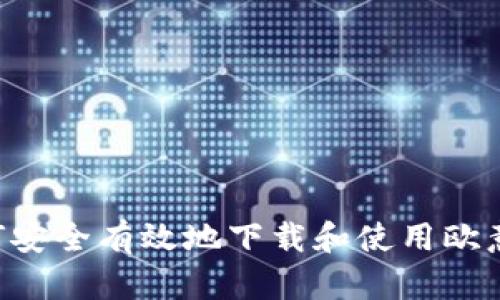 全面评测：如何安全有效地下载和使用欧意交易平台APP