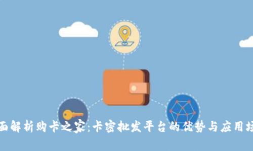 全面解析购卡之家：卡密批发平台的优势与应用场景