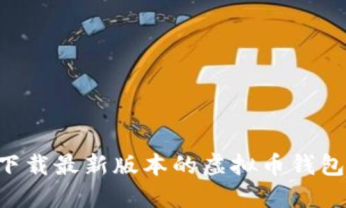 如何安全下载最新版本的虚拟币钱包：全面指南