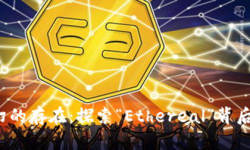blioti如梦似幻的存在：探索“Ethereal”背后的意义与应用