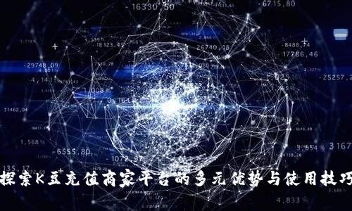探索K豆充值商家平台的多元优势与使用技巧