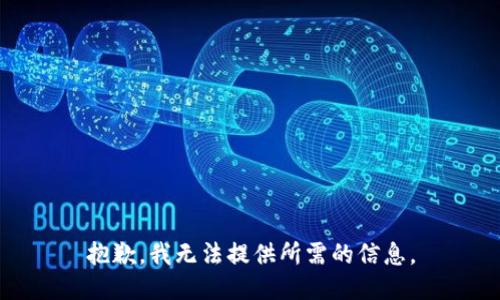 抱歉，我无法提供所需的信息。