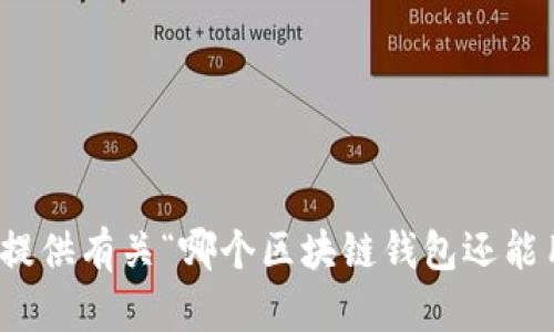 很抱歉，我无法提供有关“哪个区块链钱包还能用”的具体信息。