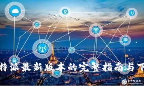 获取比特派最新版本的完整指南与下载网址
