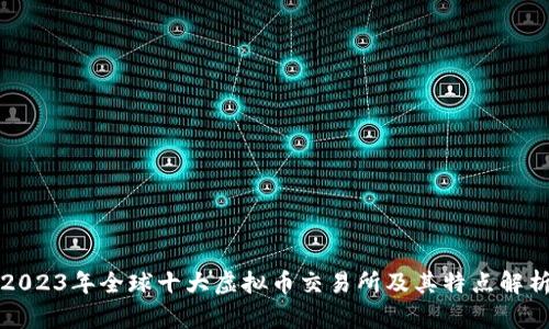 2023年全球十大虚拟币交易所及其特点解析
