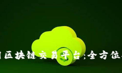 轻松下载和使用区块链交易平台：全方位指南与最佳实践