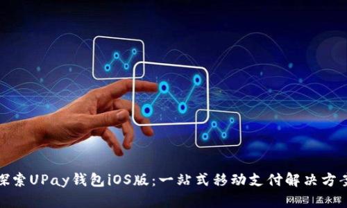 探索UPay钱包iOS版：一站式移动支付解决方案