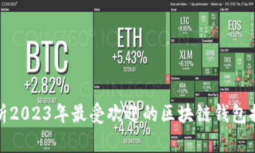 全面解析2023年最受欢迎的区块链钱包排名软件