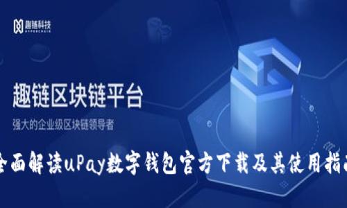 全面解读uPay数字钱包官方下载及其使用指南