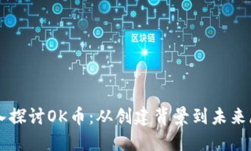 深入探讨OK币：从创建背景到未来展望