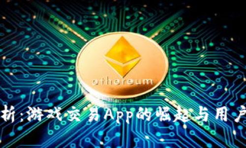 全面解析：游戏交易App的崛起与用户体验的