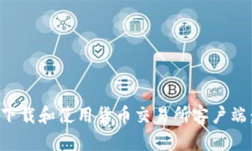 如何安全地下载和使用货币交易所客户端：一步步指南