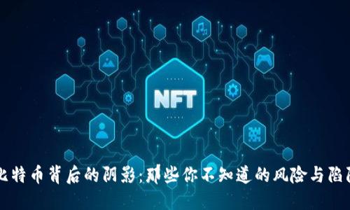 比特币背后的阴影：那些你不知道的风险与陷阱