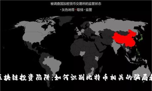 避开区块链投资陷阱：如何识别比特币相关的骗局和风险