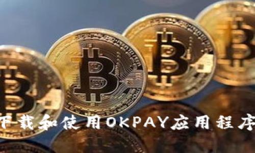 如何安全下载和使用OKPAY应用程序：全面指南