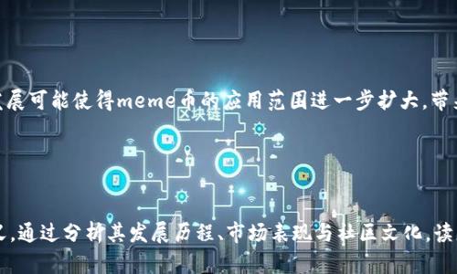 meme币是什么？深入解析这一新兴数字资产的文化与市场  
meme币, 数字货币, 加密货币, 社区文化/guanjianci

引言
在数字货币迅速发展的今天，许多新词汇和概念接踵而至，其中“meme币”便是近年来备受关注的一种新兴加密资产。反映着互联网文化与金融市场交织的奇特现象，meme币不再是单纯的货币，而是承载着潮流、趣味甚至某种文化符号。本文将详细探讨meme币的起源、发展、市场表现与其背后的社区文化，帮助你更好地理解这股数字货币的新潮流。

什么是meme币
meme币顾名思义，是基于网络meme文化而创建的加密货币。meme指的是在互联网上流行的模因、幽默素材或文化符号，通常通过图像、视频或文字的形式传播，这些内容往往带有讽刺、夸张或幽默的性质。meme币通常以这些文化元素为基础，结合互联网用户的喜好与潮流，推出相应的数字资产。

例如，最著名的meme币之一——狗狗币（Dogecoin），最初是作为一个玩笑币推出的，其灵感来源于一个流行的狗狗meme（Shiba Inu犬），而现在却成为了一种广受欢迎的加密货币。它的创建意图是让人们以一种轻松的方式参与加密货币的世界，同时展现出社区的幽默感和包容性。

meme币的发展历程
meme币的起源可以追溯到2013年，当时的狗狗币面世便开启了这一潮流。相较于其他加密货币，狗狗币的推出并没有高深的技术理念或严肃的经济模型，更多的是出于对网络文化的反映和玩乐的心态。然而，随时间推移，社区的支持和参与使其逐渐变得重要。

随着狗狗币的成功，越来越多的meme币开始出现，比如Shiba Inu、PepeCoin等。每一种新币的背后都有特定的文化符号，吸引着不同的受众。许多meme币的开发者都是热爱社交媒体与互联网文化的人，参与者通常以一种社区驱动的方式进行交易和推广，形成了独特的生态。

meme币的市场表现
近年来，meme币在市场上的表现可谓跌宕起伏。虽然不乏批评与风险，但也存在着令人咋舌的收益。由于其价格波动大，许多人将其视为一种投机工具。某些meme币在短期内能够实现数倍的升值，但也可能迅速贬值，成为泡沫。

例如，狗狗币在受到名人（如埃隆·马斯克）的推崇后，其价格便出现疯狂上涨，吸引了大批资本和散户的投资。然而，其市场表现同时也引发了争议，许多分析师对其“价值”提出质疑，认为meme币的实质价值不足，更多地是炒作的产物。

meme币背后的社区文化
meme币不仅仅是一种金融工具，更是互联网文化的一部分，它的发展深受社区的影响。每一项meme币的流行，通常都伴随着强大的社群支持，这些群体通过社交媒体平台如Twitter、Reddit、Telegram等不断传播与互动，形成一个活跃的网络生态。

在这些网络社群中，用户分享自己的交易经验、技术分析、幽默内容，甚至参与慈善活动。在某种程度上，这些社区体现了现代网络文化的民主与平等，人们可以自由表达意见、参与其中，而不受传统金融机构的约束。

投资meme币的风险与机遇
尽管meme币发展迅速，投资者依然需要警惕其风险。meme币的价格往往受市场情绪与社交媒体影响极大，缺乏稳固的价值支撑。社区的参与与热情固然能带来短期的投资收益，但泡沫的破裂往往来得同样迅速。

此外，由于市场监管尚不完善，meme币交易容易受到欺诈和操控，投资者需保持足够的警觉。尽管如此，许多投资者仍愿意冒险进入这一领域，探索可能带来的高回报。

未来展望
随着加密货币市场的不断成熟，meme币将如何发展仍是一个值得关注的问题。虽然它们常常被视为文化现象，但也不可忽视其潜在的金融价值和投资机会。科技的迅猛发展可能使得meme币的应用范围进一步扩大，带来更多创新的可能性。

无论未来如何，meme币所代表的精神与文化都将继续影响着加密货币的世界，让我们与这些有趣的数字资产共同前行。

结论
总而言之，meme币不仅仅是加密货币的一种表现形式，更是文化、社会心态和互联网时代的产物。从最初的狗狗币到现在众多的meme币，其背后都蕴含着深刻的社会意义。通过分析其发展历程、市场表现与社区文化，读者能更全面地理解这一新兴领域。在参与meme币的世界时，我们不仅是在进行一项投资，更是在与一群充满激情与创造力的人们共同分享这一波澜壮阔的数字资产之旅。