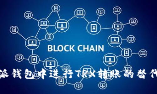 如何在比特派钱包中进行TRX转账的替代方案与步骤