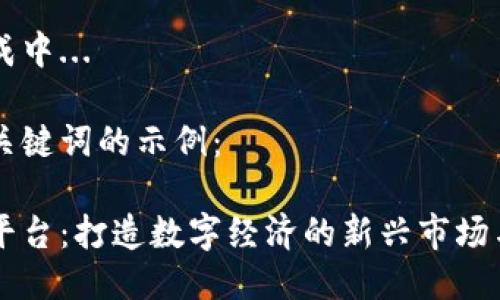 生成中...

关键词生成中...

以下是和关键词的示例：

虚拟买卖平台：打造数字经济的新兴市场与商业模式