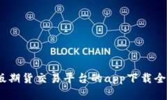 深入解析：无似版期货交易平台的app下载全攻略