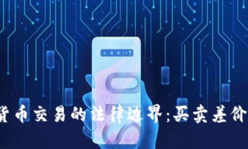 探索虚拟货币交易的法律边界：买卖差价是否合法？