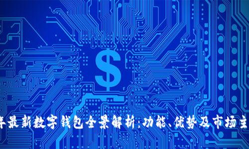 2023年最新数字钱包全景解析：功能、优势及市场主流选项