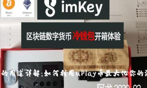 uPlay币的用途详解：如何利用uPlay币最大化你的游戏体验