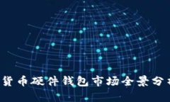 2023年加密数字货币硬件钱包市场全景分析与未来